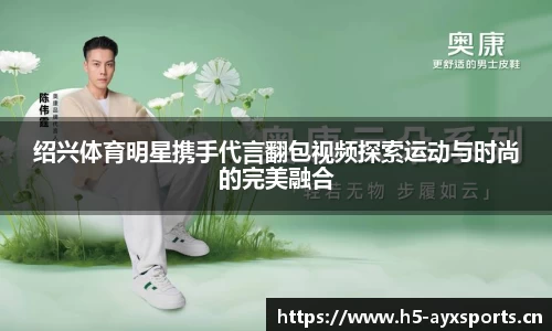 绍兴体育明星携手代言翻包视频探索运动与时尚的完美融合
